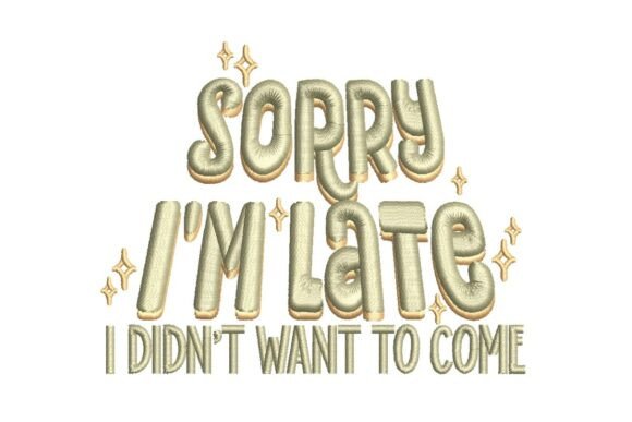 Sorry I'm Late, Sarcastic Embroidery